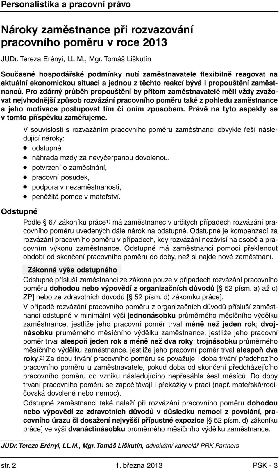 Pro zdárný průběh propouštění by přitom zaměstnavatelé měli vždy zvažovat nejvhodnější způsob rozvázání pracovního poměru také z pohledu zaměstnance a jeho motivace postupovat tím či oním způsobem.