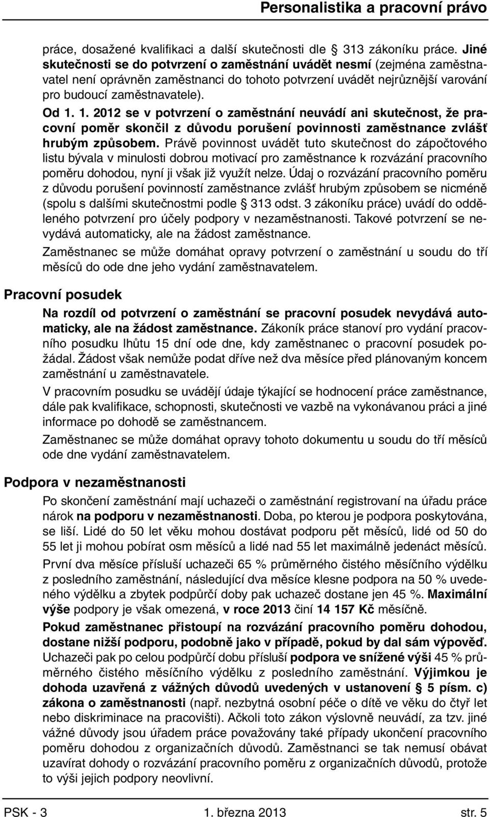 1. 2012 se v potvrzení o zaměstnání neuvádí ani skutečnost, že pracovní poměr skončil z důvodu porušení povinnosti zaměstnance zvlášť hrubým způsobem.