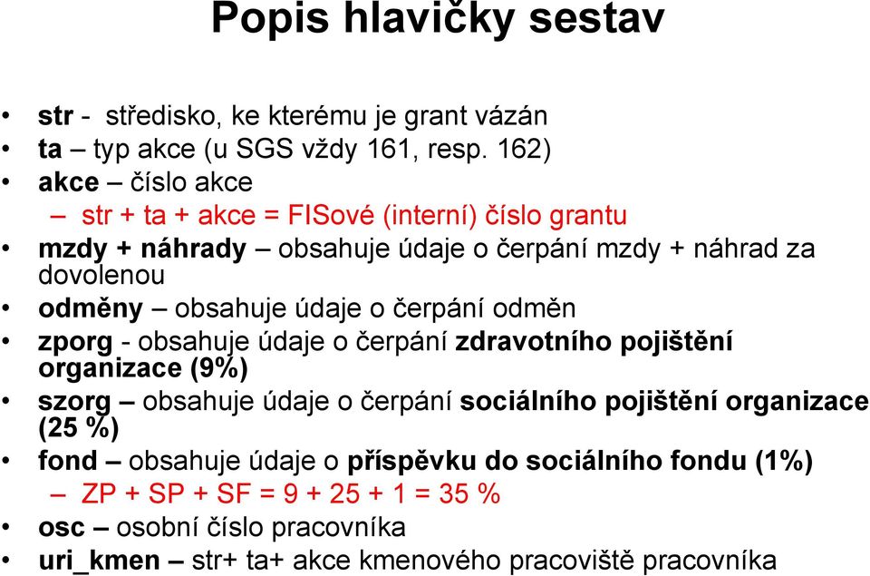 obsahuje údaje o čerpání odměn zporg - obsahuje údaje o čerpání zdravotního pojištění organizace (9%) szorg obsahuje údaje o čerpání sociálního