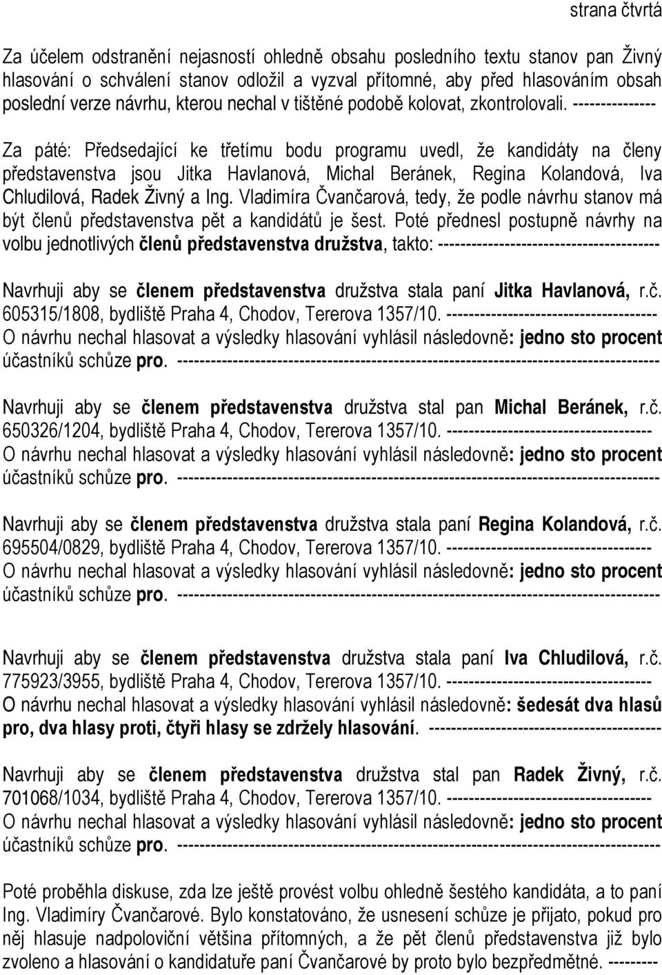 --------------- Za páté: Předsedající ke třetímu bodu programu uvedl, že kandidáty na členy představenstva jsou Jitka Havlanová, Michal Beránek, Regina Kolandová, Iva Chludilová, Radek Živný a Ing.