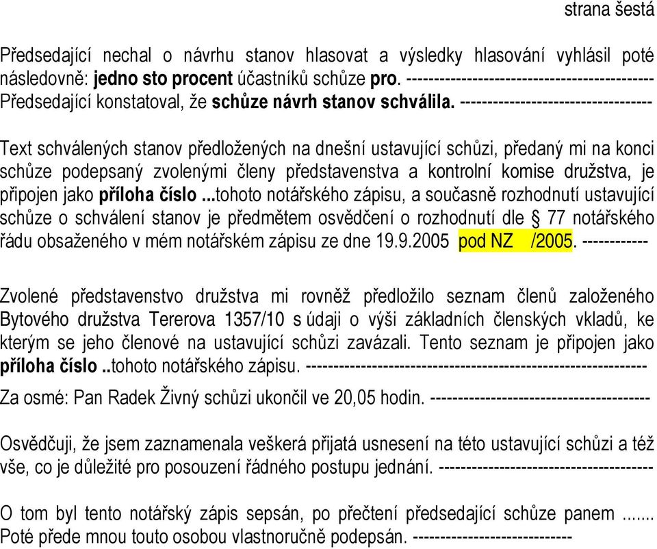 ----------------------------------- Text schválených stanov předložených na dnešní ustavující schůzi, předaný mi na konci schůze podepsaný zvolenými členy představenstva a kontrolní komise družstva,