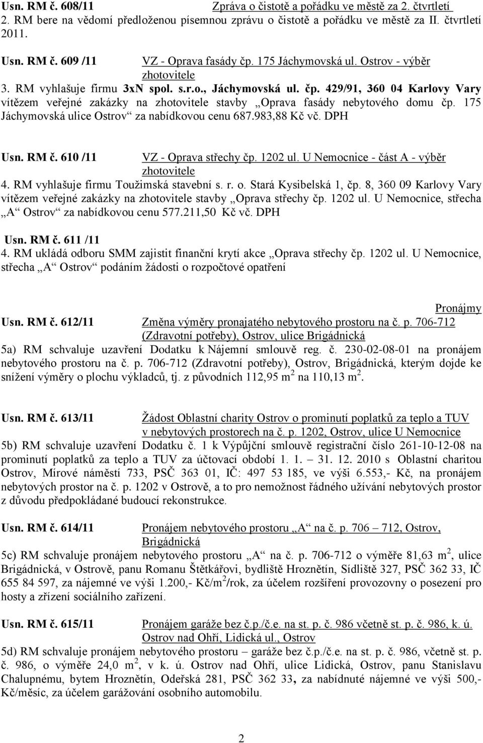 429/91, 360 04 Karlovy Vary vítězem veřejné zakázky na zhotovitele stavby Oprava fasády nebytového domu čp. 175 Jáchymovská ulice Ostrov za nabídkovou cenu 687.983,88 Kč vč. DPH Usn. RM č.