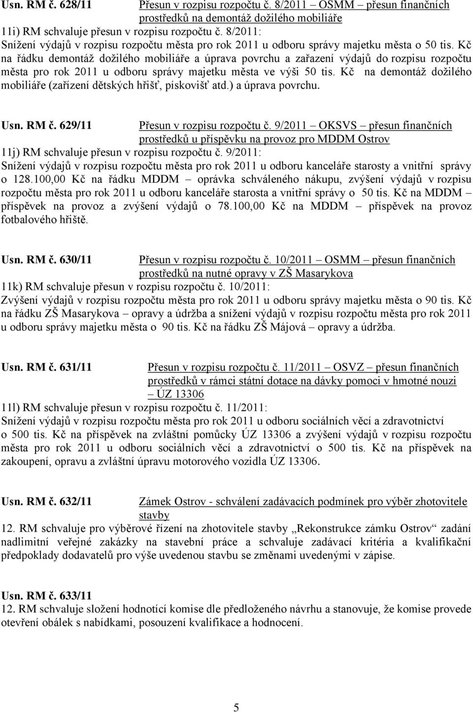 Kč na řádku demontáţ doţilého mobiliáře a úprava povrchu a zařazení výdajů do rozpisu rozpočtu města pro rok 2011 u odboru správy majetku města ve výši 50 tis.