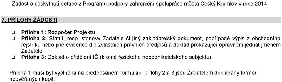 zvláštních právních předpisů a doklad prokazující oprávnění jednat jménem Žadatele Příloha 3: Doklad o přidělení IČ