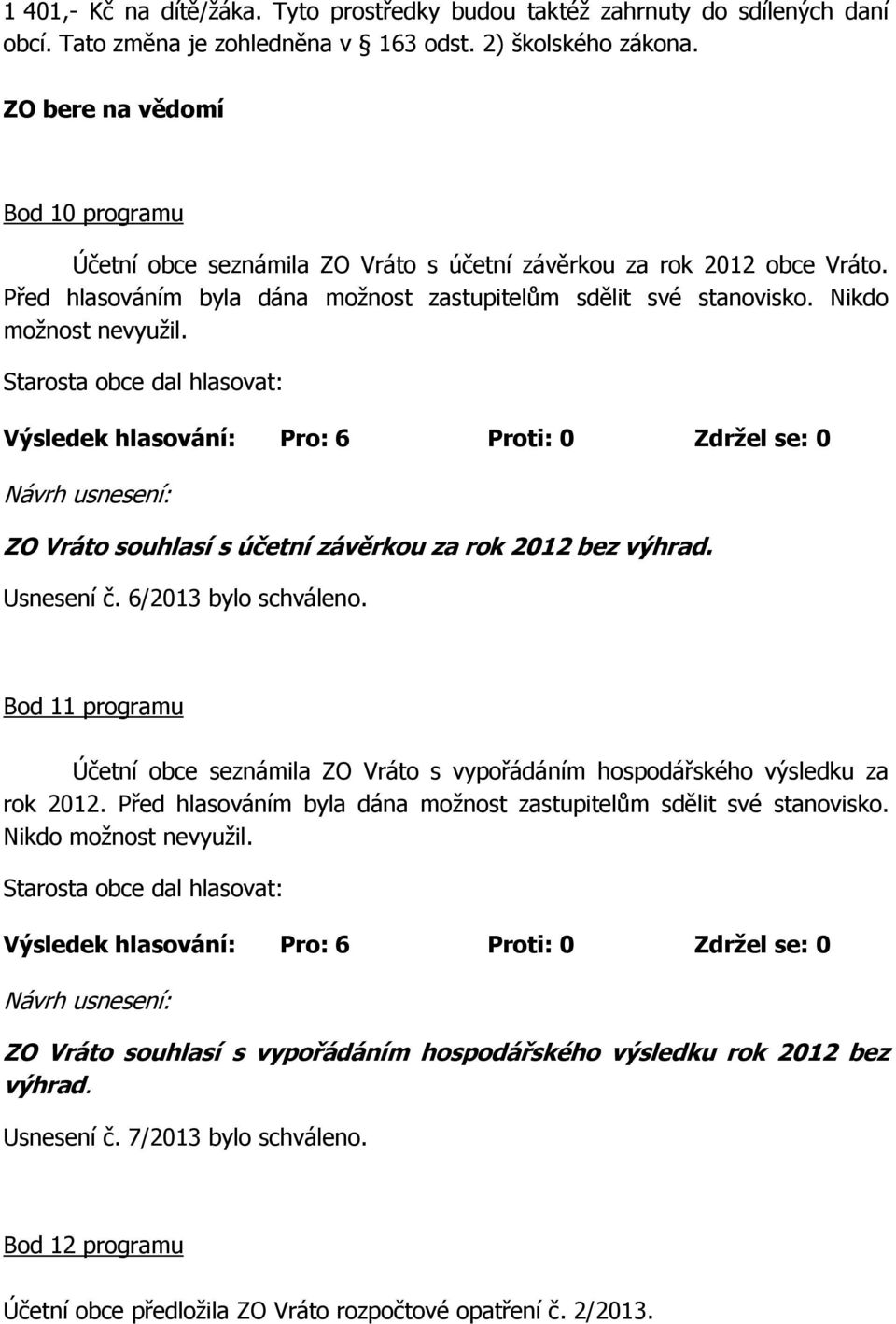 Starosta obce dal hlasovat: ZO Vráto souhlasí s účetní závěrkou za rok 2012 bez výhrad. Usnesení č. 6/2013 bylo schváleno.