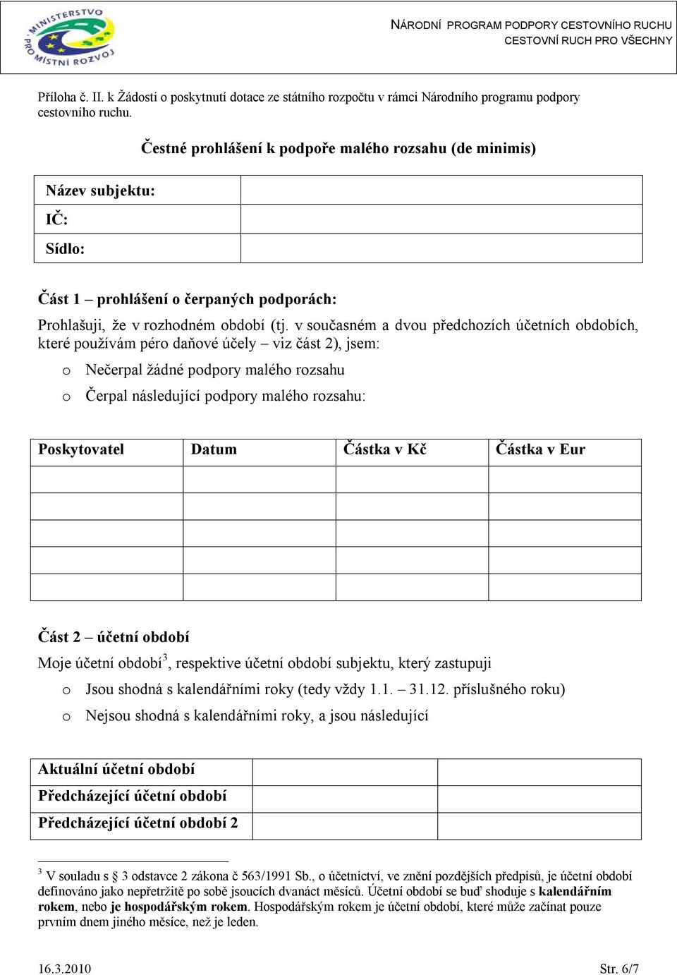 v současném a dvou předchozích účetních obdobích, které používám péro daňové účely viz část 2), jsem: o Nečerpal žádné podpory malého rozsahu o Čerpal následující podpory malého rozsahu: Poskytovatel