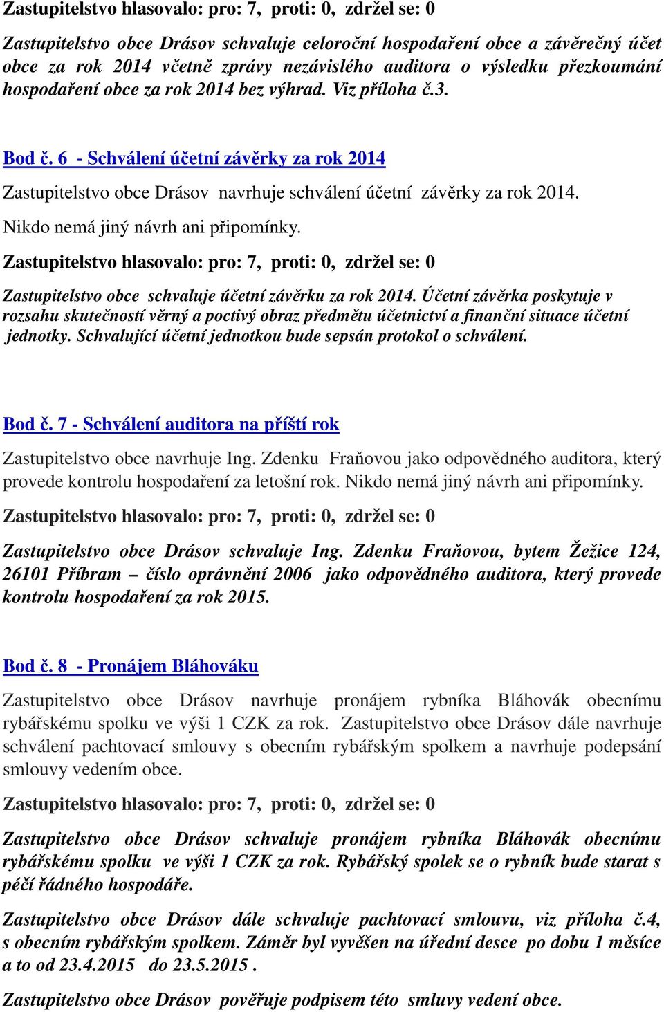 Zastupitelstvo obce schvaluje účetní závěrku za rok 2014. Účetní závěrka poskytuje v rozsahu skutečností věrný a poctivý obraz předmětu účetnictví a finanční situace účetní jednotky.