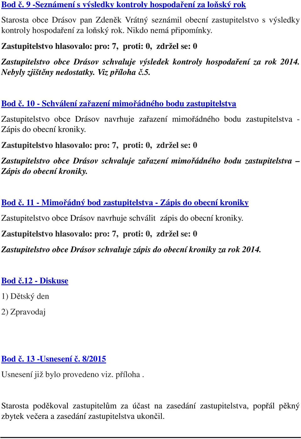 10 - Schválení zařazení mimořádného bodu zastupitelstva Zastupitelstvo obce Drásov navrhuje zařazení mimořádného bodu zastupitelstva - Zápis do obecní kroniky.