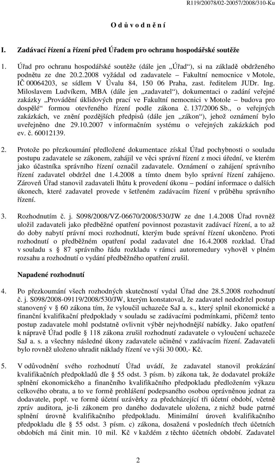 Miloslavem Ludvíkem, MBA (dále jen zadavatel ), dokumentaci o zadání veřejné zakázky Provádění úklidových prací ve Fakultní nemocnici v Motole budova pro dospělé formou otevřeného řízení podle zákona