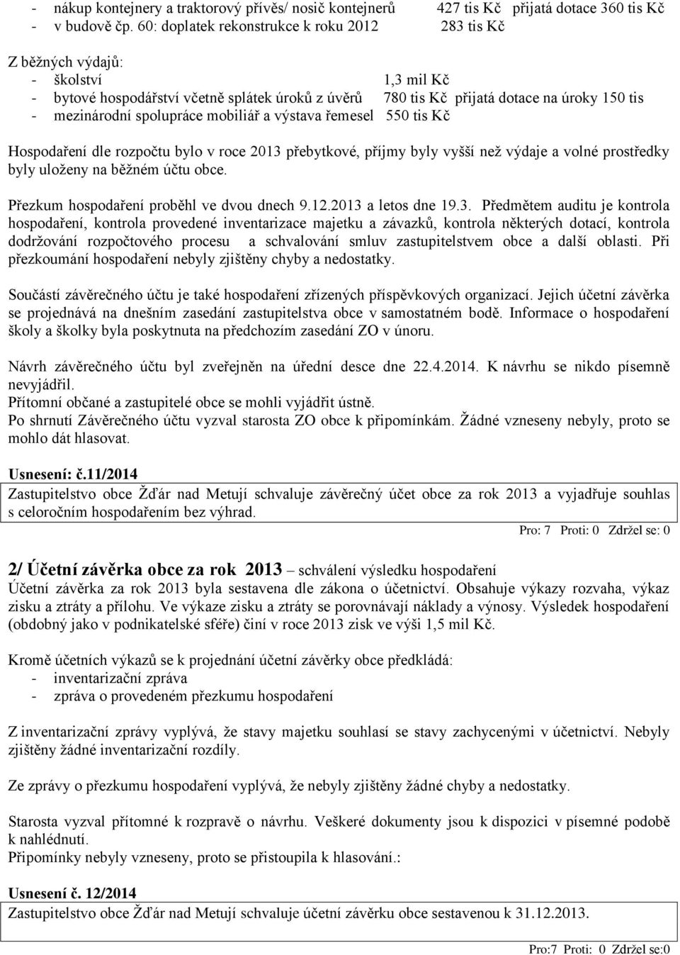 spolupráce mobiliář a výstava řemesel 550 tis Kč Hospodaření dle rozpočtu bylo v roce 2013 přebytkové, příjmy byly vyšší než výdaje a volné prostředky byly uloženy na běžném účtu obce.