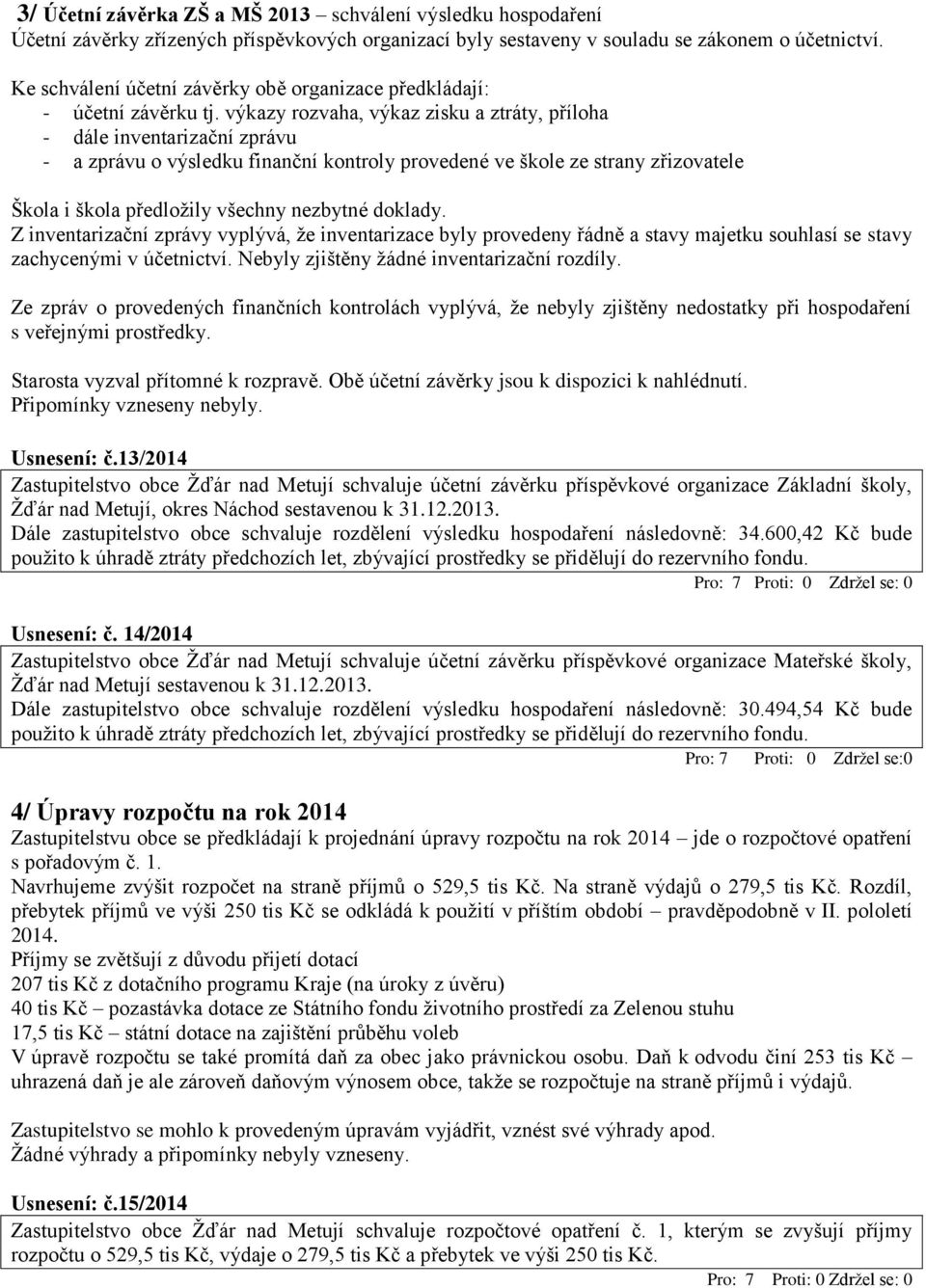 výkazy rozvaha, výkaz zisku a ztráty, příloha - dále inventarizační zprávu - a zprávu o výsledku finanční kontroly provedené ve škole ze strany zřizovatele Škola i škola předložily všechny nezbytné