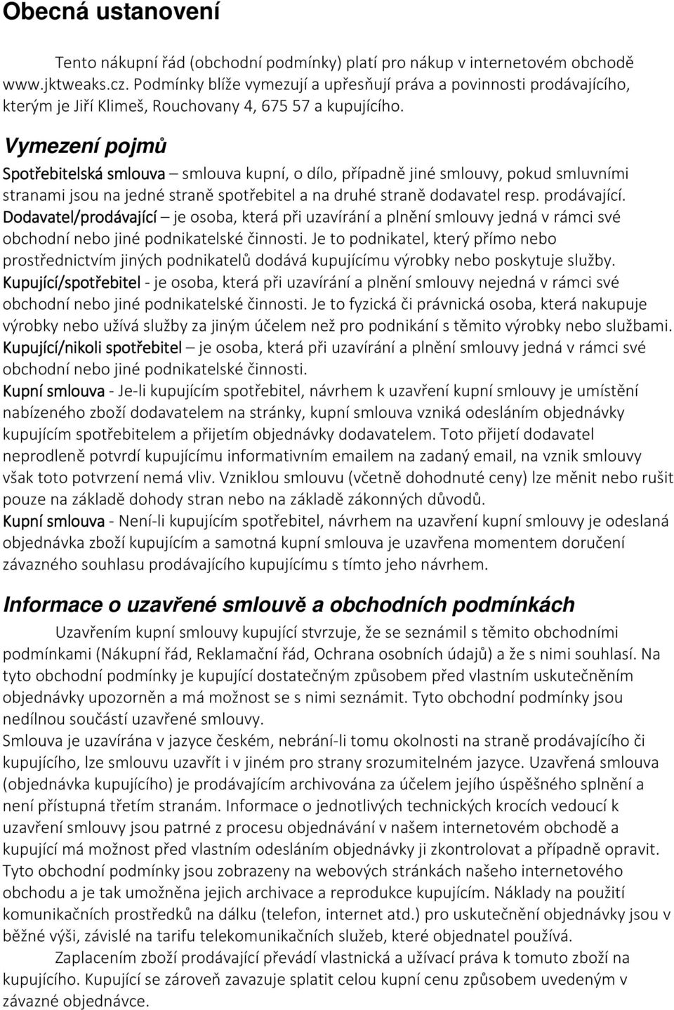 Vymezení pojmů Spotřebitelská smlouva smlouva kupní, o dílo, případně jiné smlouvy, pokud smluvními stranami jsou na jedné straně spotřebitel a na druhé straně dodavatel resp. prodávající.