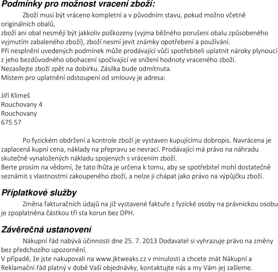 Při nesplnění uvedených podmínek může prodávající vůči spotřebiteli uplatnit nároky plynoucí z jeho bezdůvodného obohacení spočívající ve snížení hodnoty vraceného zboží.