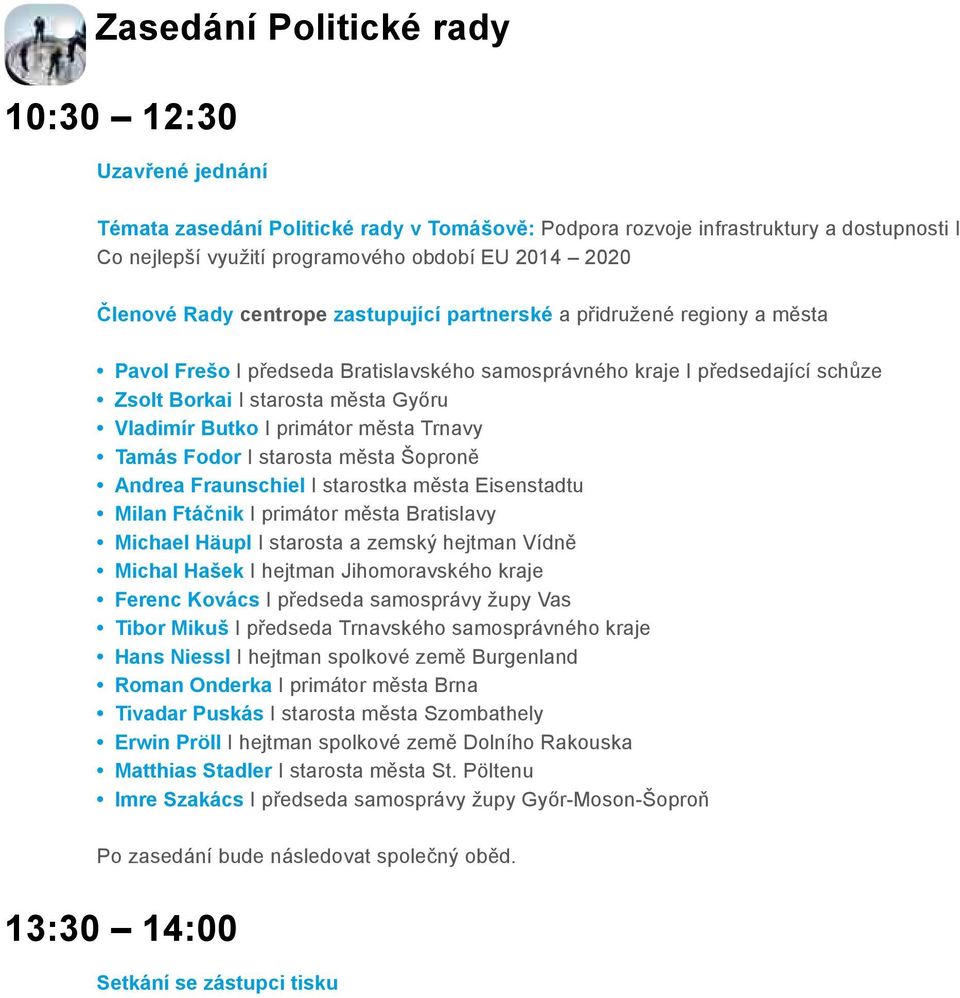 Butko I primátor města Trnavy Tamás Fodor I starosta města Šoproně Andrea Fraunschiel I starostka města Eisenstadtu Milan Ftáčnik I primátor města Bratislavy Michael Häupl I starosta a zemský hejtman