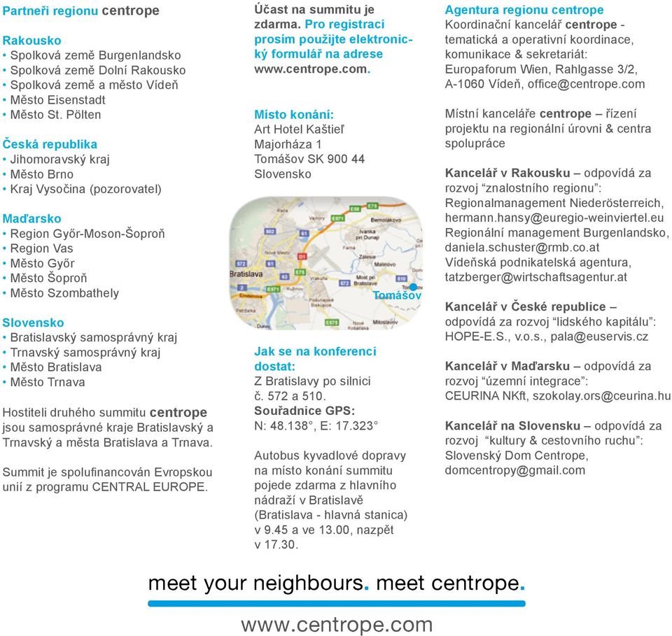 samosprávný kraj Trnavský samosprávný kraj Město Bratislava Město Trnava Hostiteli druhého summitu centrope jsou samosprávné kraje Bratislavský a Trnavský a města Bratislava a Trnava.