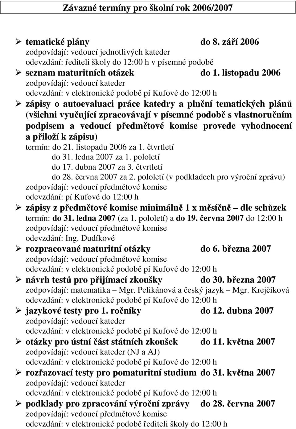 a přiloží k zápisu) termín: do 21. listopadu 2006 za 1. čtvrtletí do 31. ledna 2007 za 1. pololetí do 17. dubna 2007 za 3. čtvrtletí do 28. června 2007 za 2.