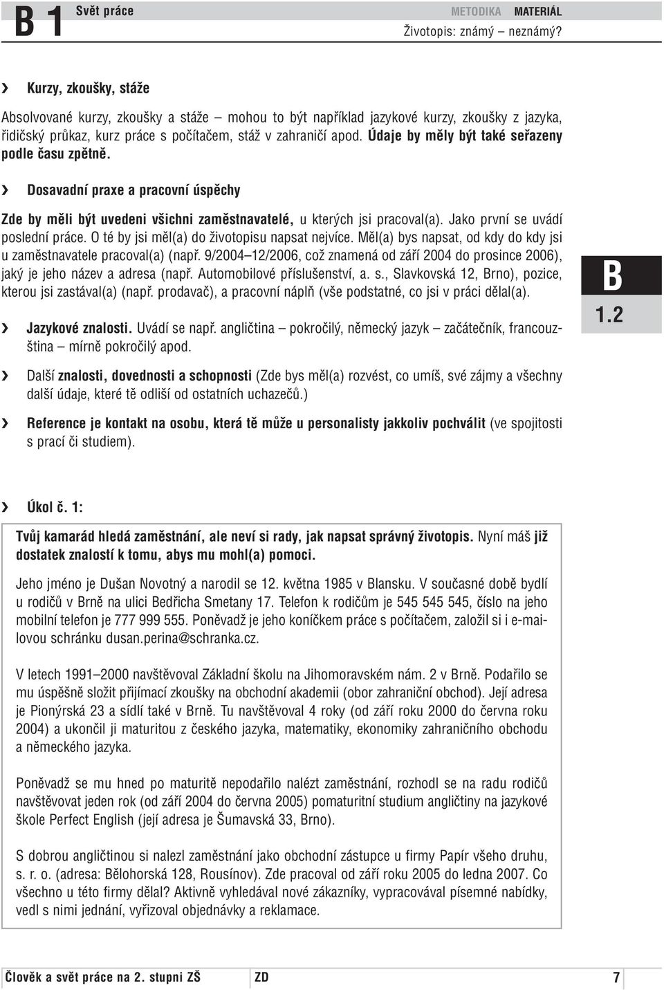 O té by jsi měl(a) do životopisu napsat nejvíce. Měl(a) bys napsat, od kdy do kdy jsi u zaměstnavatele pracoval(a) (např.