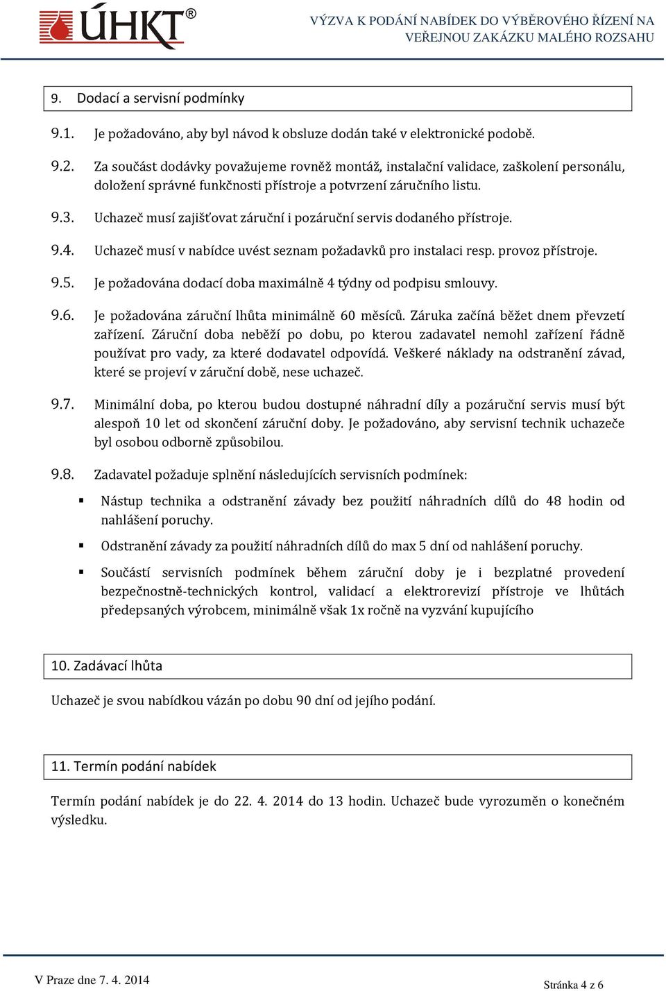 Uchazeč musí zajišťovat záruční i pozáruční servis dodaného přístroje. 9.4. Uchazeč musí v nabídce uvést seznam požadavků pro instalaci resp. provoz přístroje. 9.5.