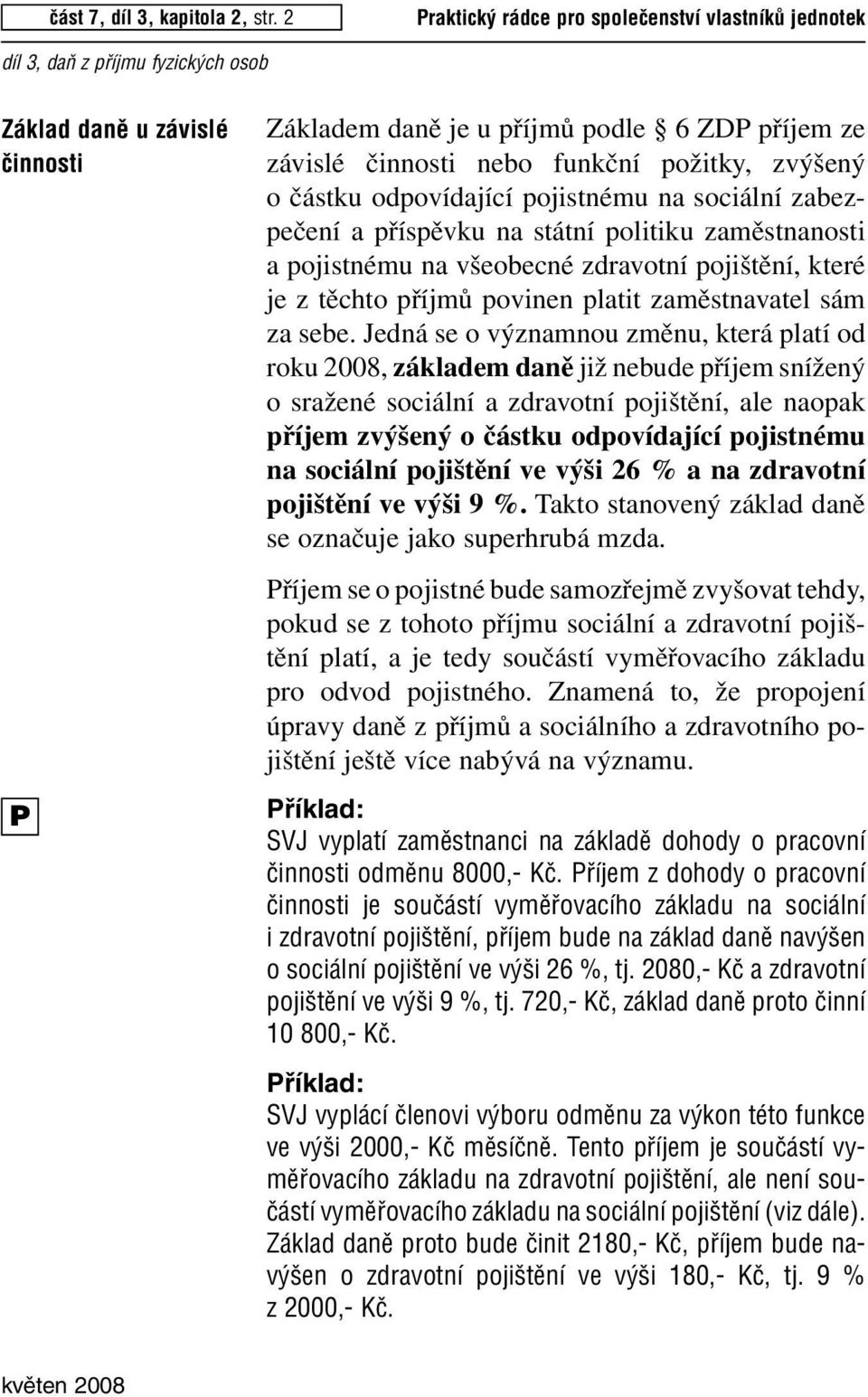 pojistnému na sociální zabezpečení a příspěvku na státní politiku zaměstnanosti a pojistnému na všeobecné zdravotní pojištění, které je z těchto příjmů povinen platit zaměstnavatel sám za sebe.