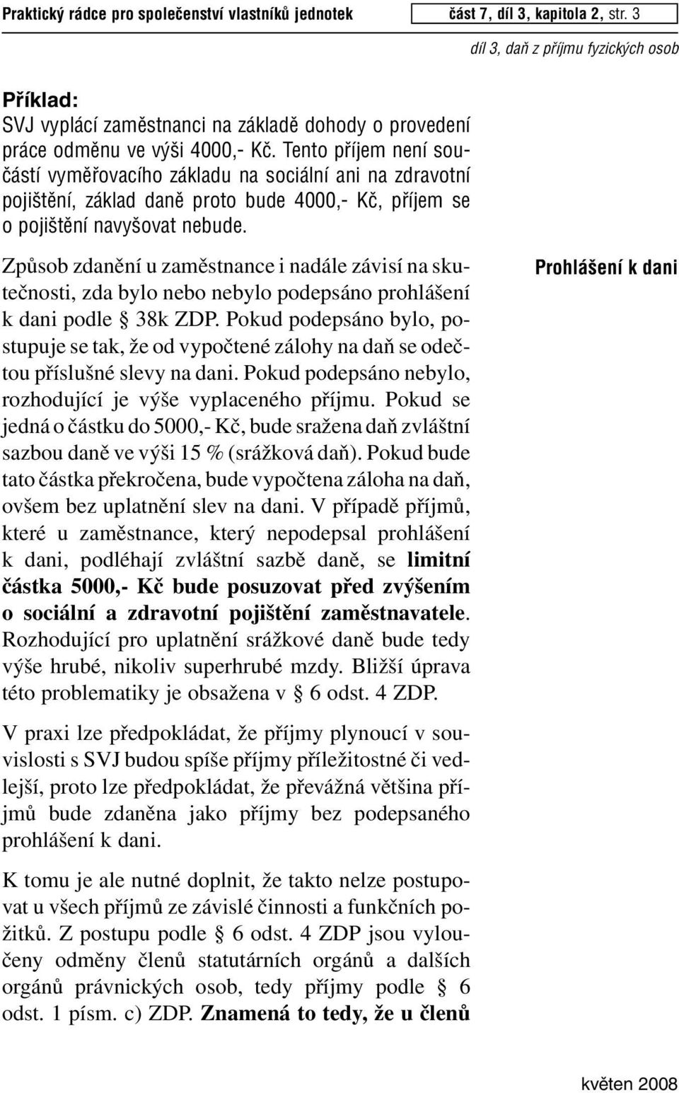 Způsob zdanění u zaměstnance i nadále závisí na skutečnosti, zda bylo nebo nebylo podepsáno prohlášení k dani podle 38k ZD.