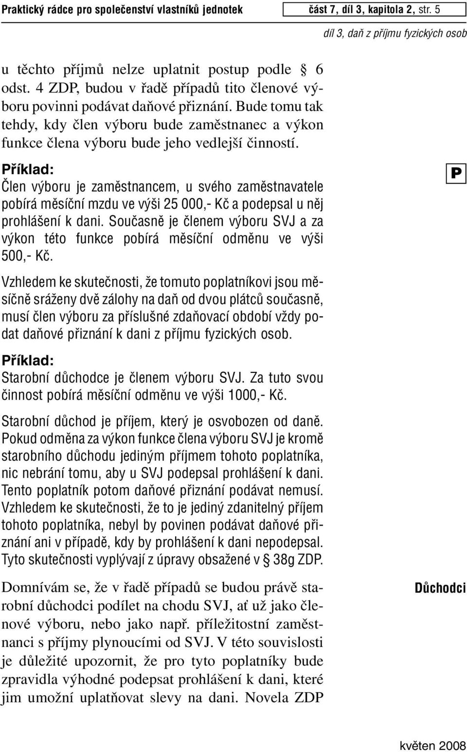 âlen v boru je zamûstnancem, u svého zamûstnavatele pobírá mûsíãní mzdu ve v i 25 000,- Kã a podepsal u nûj prohlá ení k dani.