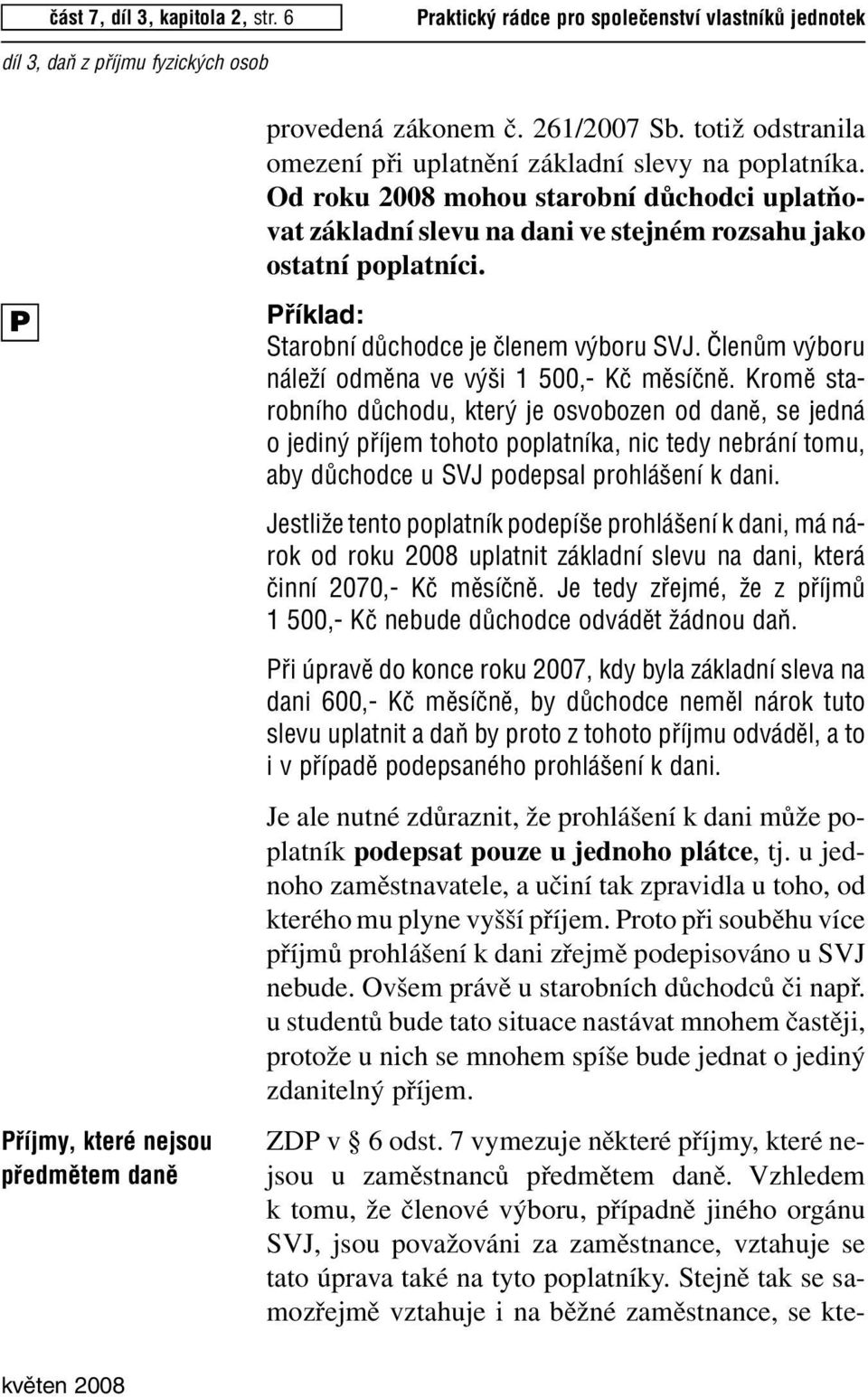 Starobní dûchodce je ãlenem v boru SVJ. âlenûm v boru náleïí odmûna ve v i 1 500,- Kã mûsíãnû.