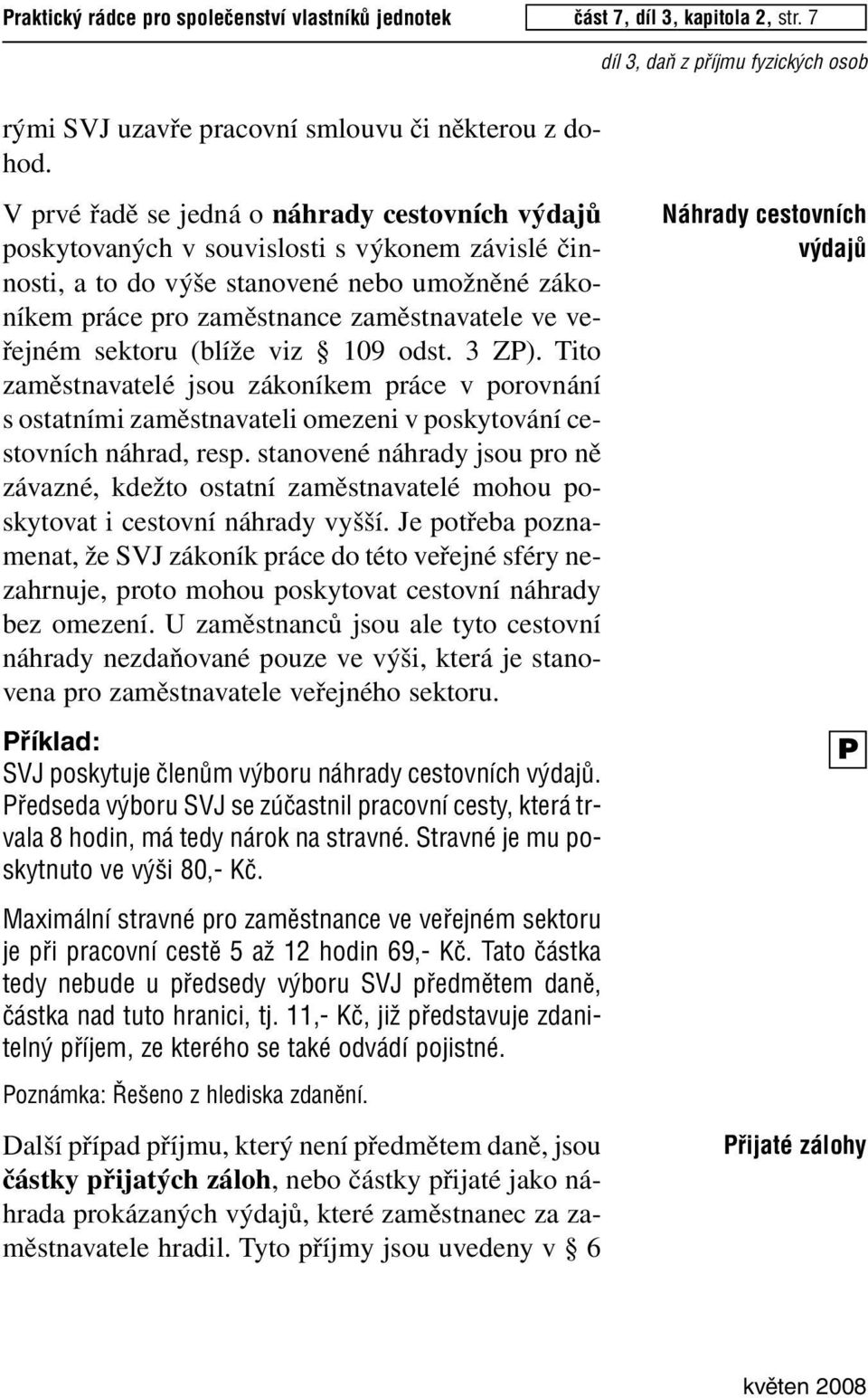 veřejném sektoru (blíže viz 109 odst. 3 Z). Tito zaměstnavatelé jsou zákoníkem práce v porovnání s ostatními zaměstnavateli omezeni v poskytování cestovních náhrad, resp.