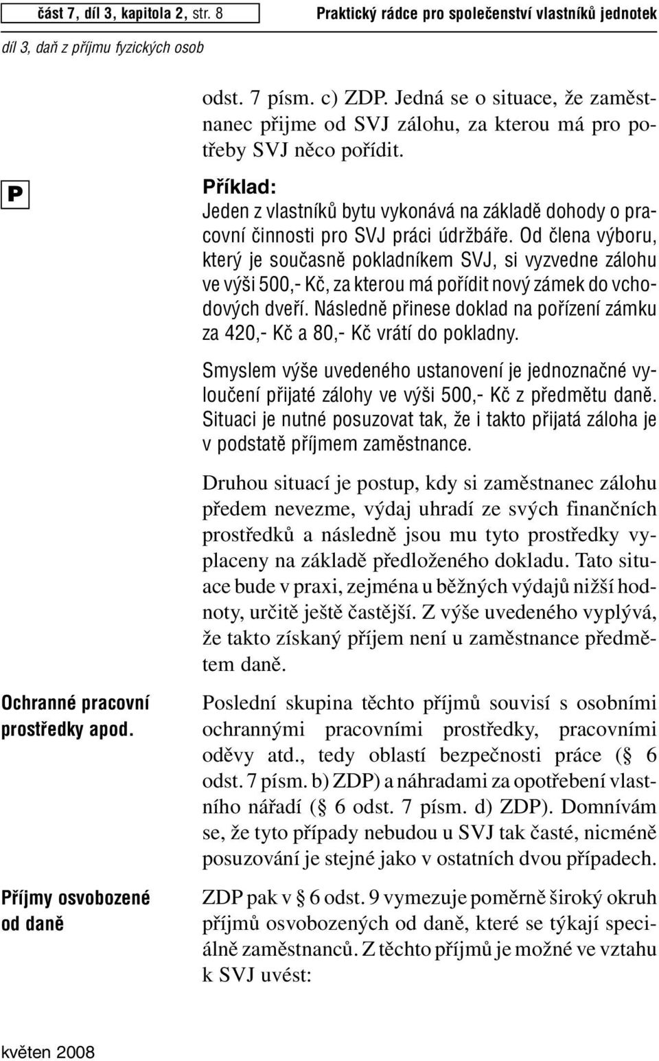 Od ãlena v boru, kter je souãasnû pokladníkem SVJ, si vyzvedne zálohu ve v i 500,- Kã, za kterou má pofiídit nov zámek do vchodov ch dvefií.