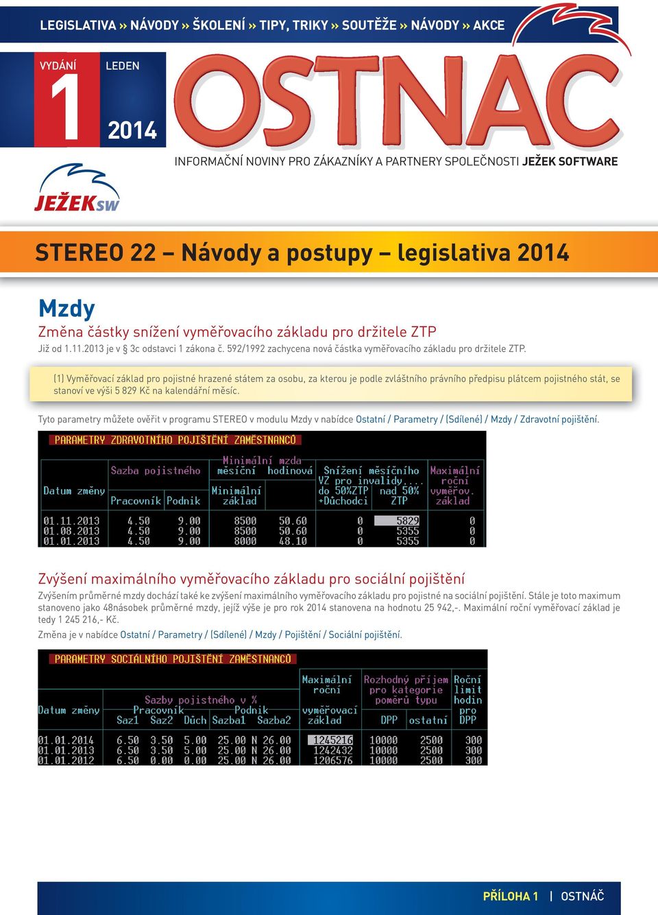 (1) Vyměřovací základ pro pojistné hrazené státem za osobu, za kterou je podle zvláštního právního předpisu plátcem pojistného stát, se stanoví ve výši 5 829 Kč na kalendářní měsíc.