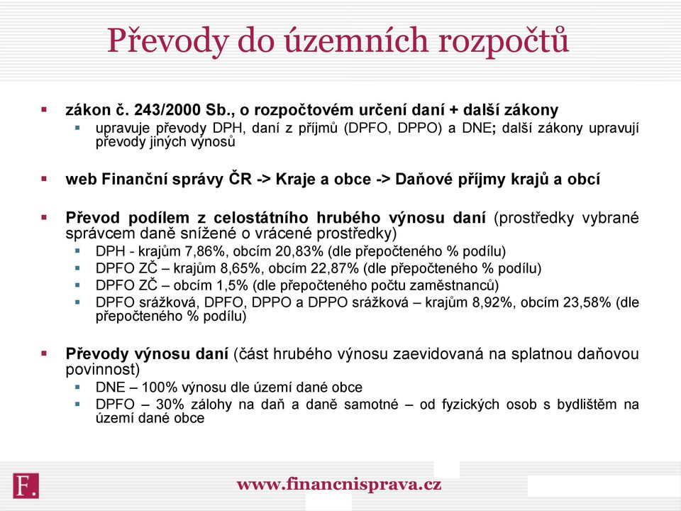 krajů a obcí Převod podílem z celostátního hrubého výnosu daní (prostředky vybrané správcem daně snížené o vrácené prostředky) DPH - krajům 7,86%, obcím 20,83% (dle přepočteného % podílu) DPFO ZČ