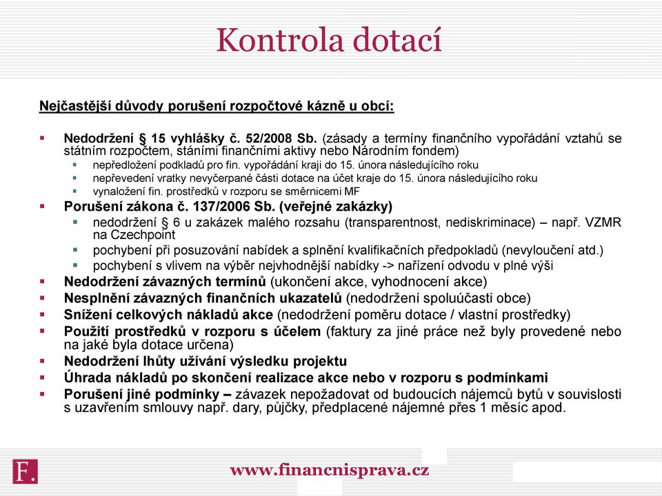 února následujícího roku nepřevedení vratky nevyčerpané části dotace na účet kraje do 15. února následujícího roku vynaložení fin. prostředků v rozporu se směrnicemi MF Porušení zákona č. 137/2006 Sb.