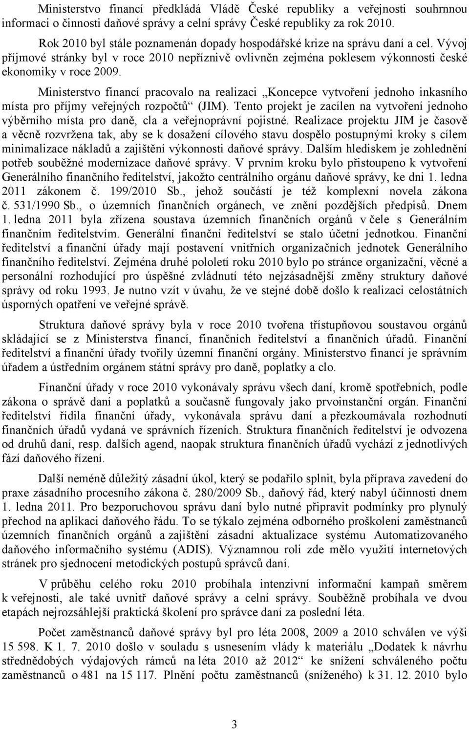 Ministerstvo financí pracovalo na realizaci Koncepce vytvoření jednoho inkasního místa pro příjmy veřejných rozpočtů (JIM).