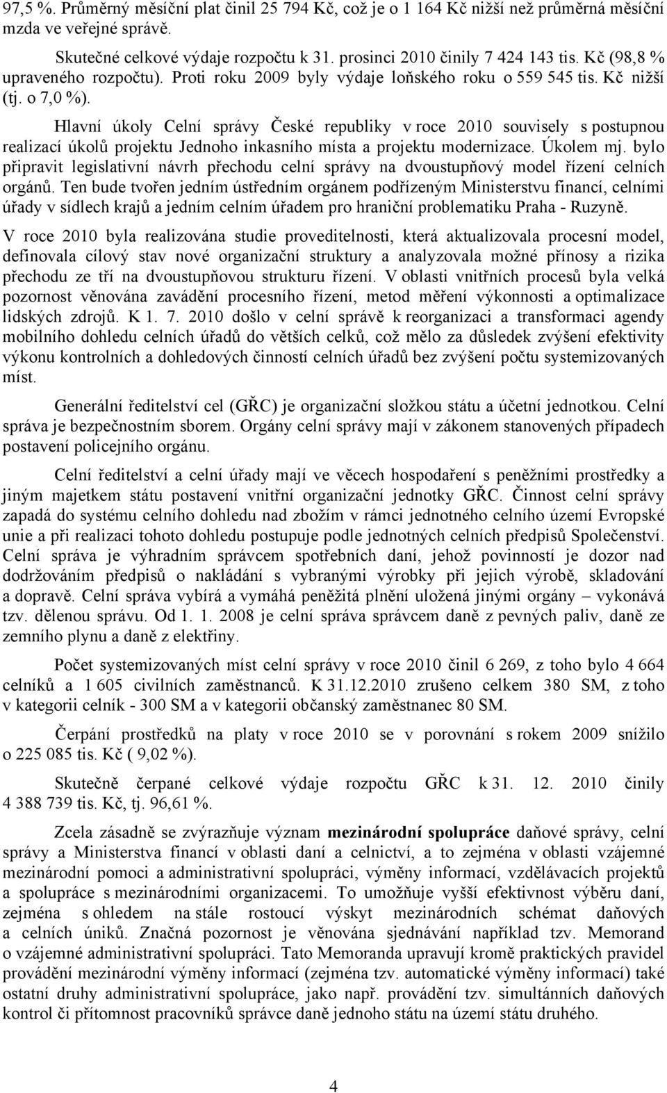 Hlavní úkoly Celní správy České republiky v roce 2010 souvisely s postupnou realizací úkolů projektu Jednoho inkasního místa a projektu modernizace. Úkolem mj.