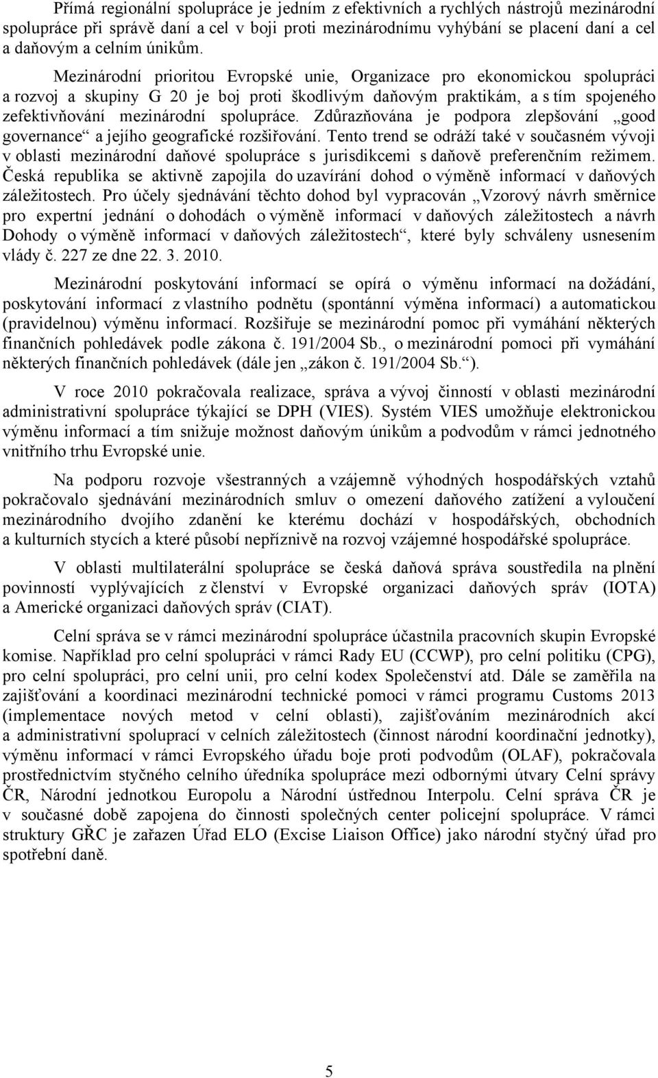 Mezinárodní prioritou Evropské unie, Organizace pro ekonomickou spolupráci a rozvoj a skupiny G 20 je boj proti škodlivým daňovým praktikám, a s tím spojeného zefektivňování mezinárodní spolupráce.