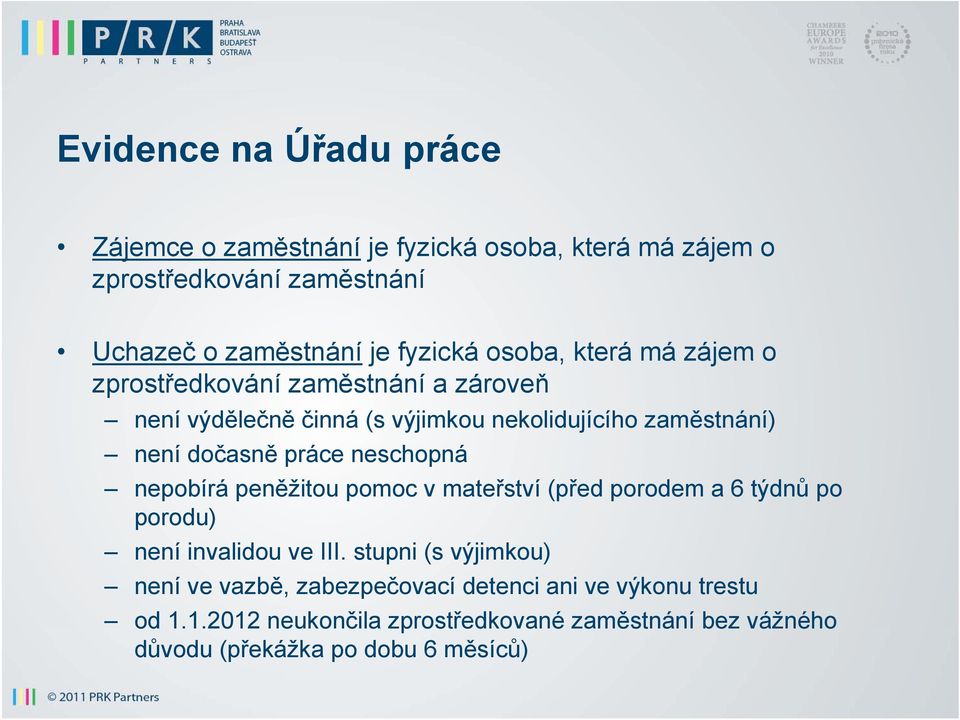 neschopná nepobírá peněžitou pomoc v mateřství (před porodem a 6 týdnů po porodu) není invalidou ve III.