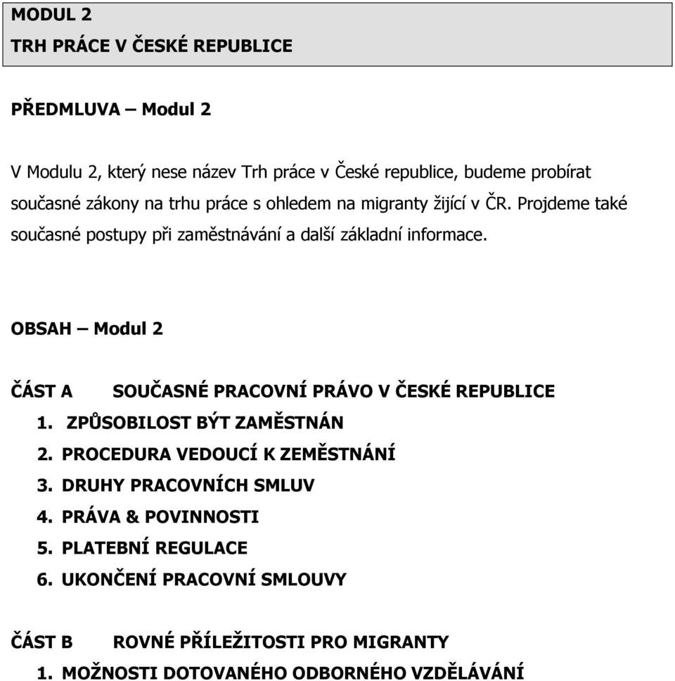 OBSAH Modul 2 ČÁST A SOUČASNÉ PRACOVNÍ PRÁVO V ČESKÉ REPUBLICE 1. ZPŮSOBILOST BÝT ZAMĚSTNÁN 2. PROCEDURA VEDOUCÍ K ZEMĚSTNÁNÍ 3.