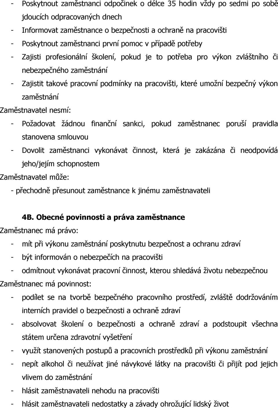 výkon zaměstnání Zaměstnavatel nesmí: - Požadovat žádnou finanční sankci, pokud zaměstnanec poruší pravidla stanovena smlouvou - Dovolit zaměstnanci vykonávat činnost, která je zakázána či neodpovídá