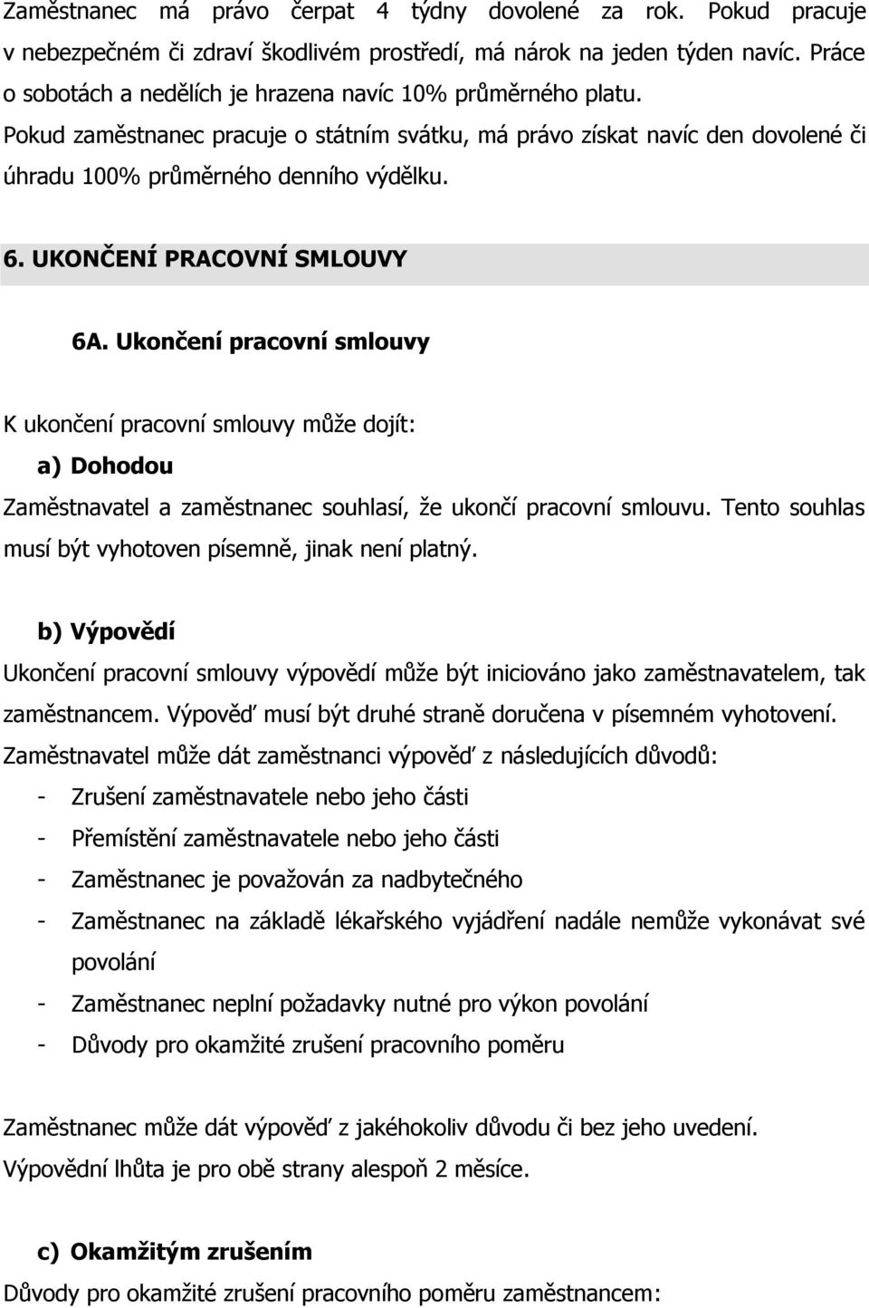 UKONČENÍ PRACOVNÍ SMLOUVY 6A. Ukončení pracovní smlouvy K ukončení pracovní smlouvy může dojít: a) Dohodou Zaměstnavatel a zaměstnanec souhlasí, že ukončí pracovní smlouvu.