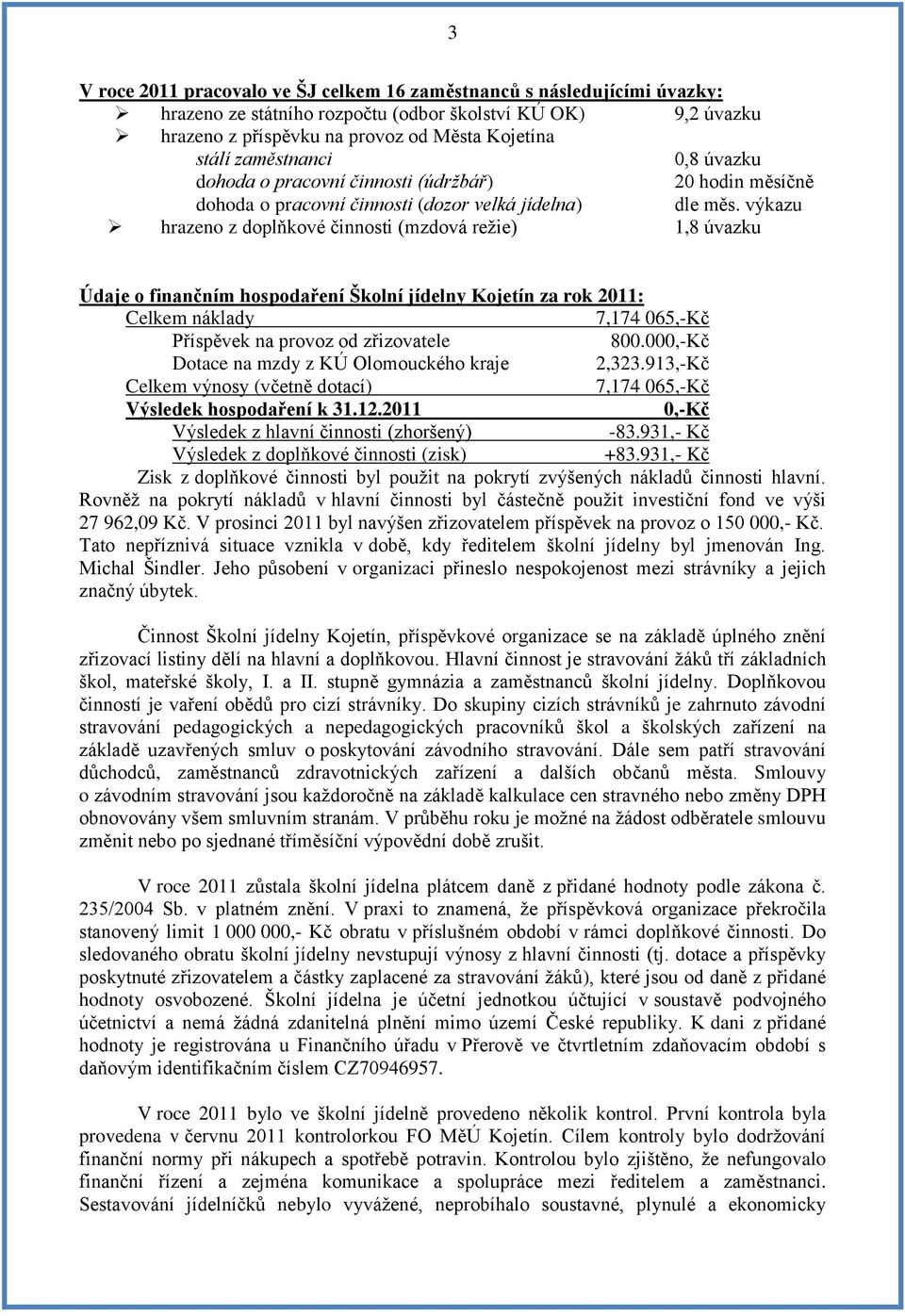 výkazu hrazeno z doplňkové činnosti (mzdová režie) 1,8 úvazku Údaje o finančním hospodaření Školní jídelny Kojetín za rok 2011: Celkem náklady 7,174 065,-Kč Příspěvek na provoz od zřizovatele 800.