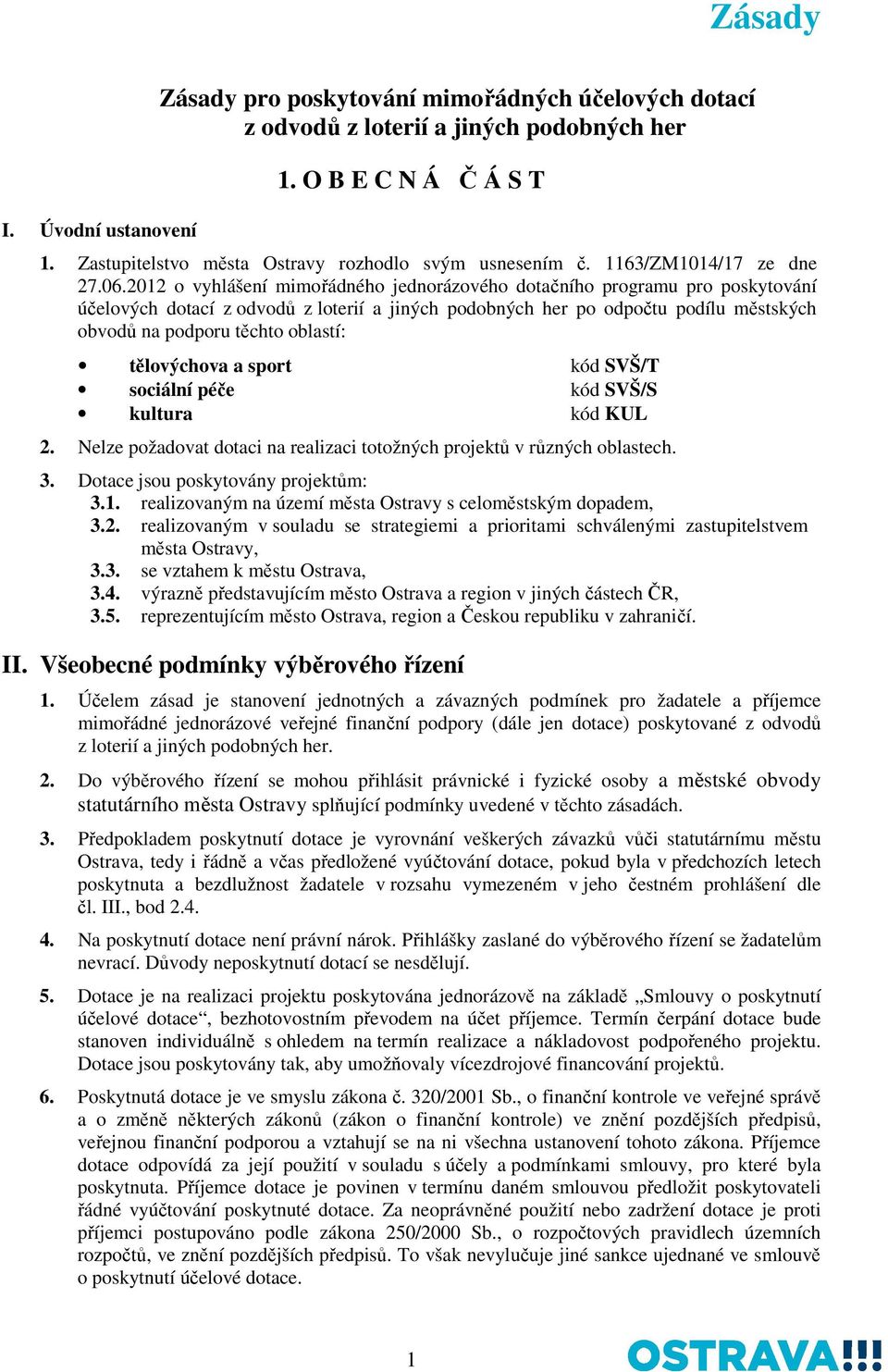 2012 o vyhlášení mimořádného jednorázového dotačního programu pro poskytování účelových dotací z odvodů z loterií a jiných podobných her po odpočtu podílu městských obvodů na podporu těchto oblastí: