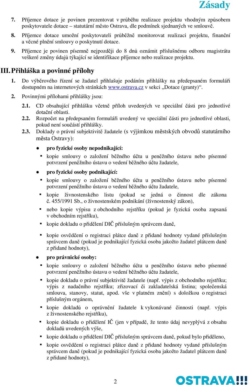 Příjemce je povinen písemně nejpozději do 8 dnů oznámit příslušnému odboru magistrátu veškeré změny údajů týkající se identifikace příjemce nebo realizace projektu. III. Přihláška a povinné přílohy 1.