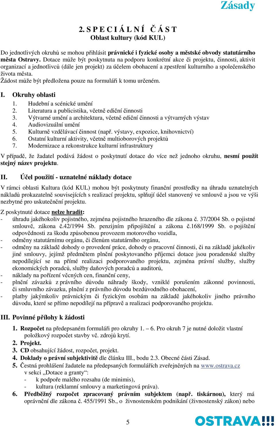 Žádost může být předložena pouze na formuláři k tomu určeném. I. Okruhy oblasti 1. Hudební a scénické umění 2. Literatura a publicistika, včetně ediční činnosti 3.