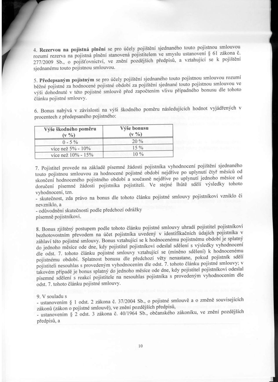 Piedepsan{m poiisttrim se pro ieely pojistini sjednandho touto pojismou smlouvou rozuml u!-j p.jit"l - i,i,rnocene politlnd obdobi za pojisteni sjednand toulo pojishou smlou\ou \e rysf iii'.