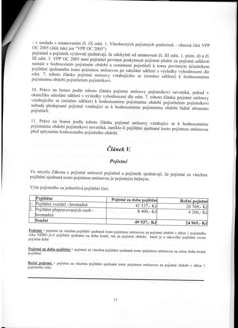 VPP OC 2005 neni pojisrirel povinen poskynour pojion" ffneni)u polrsrne uddlosli nastald v hodnocendm pojistndm obdobi a ozn6mene'pojisrireti t to_, pou;iy_ pojistdni udastnikem sjednandho routo