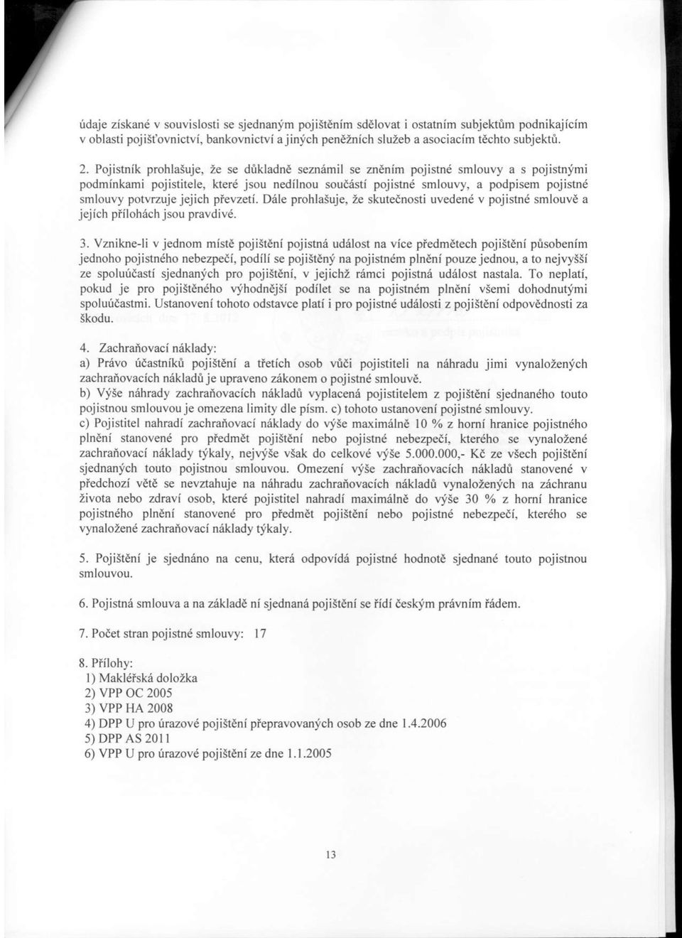 pievzeti. D6le prohlaiuje, Ze skutednosti uveden6 v pojistnd smlouv6 a jejich piilohach jsou pravdiv6. 3.