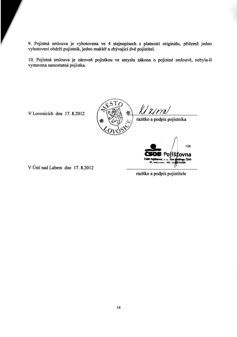 Pojish6 smlouva je z6roveli pojistkou ve smyslu aikona o pojistn smlouve, nebyla-li i?