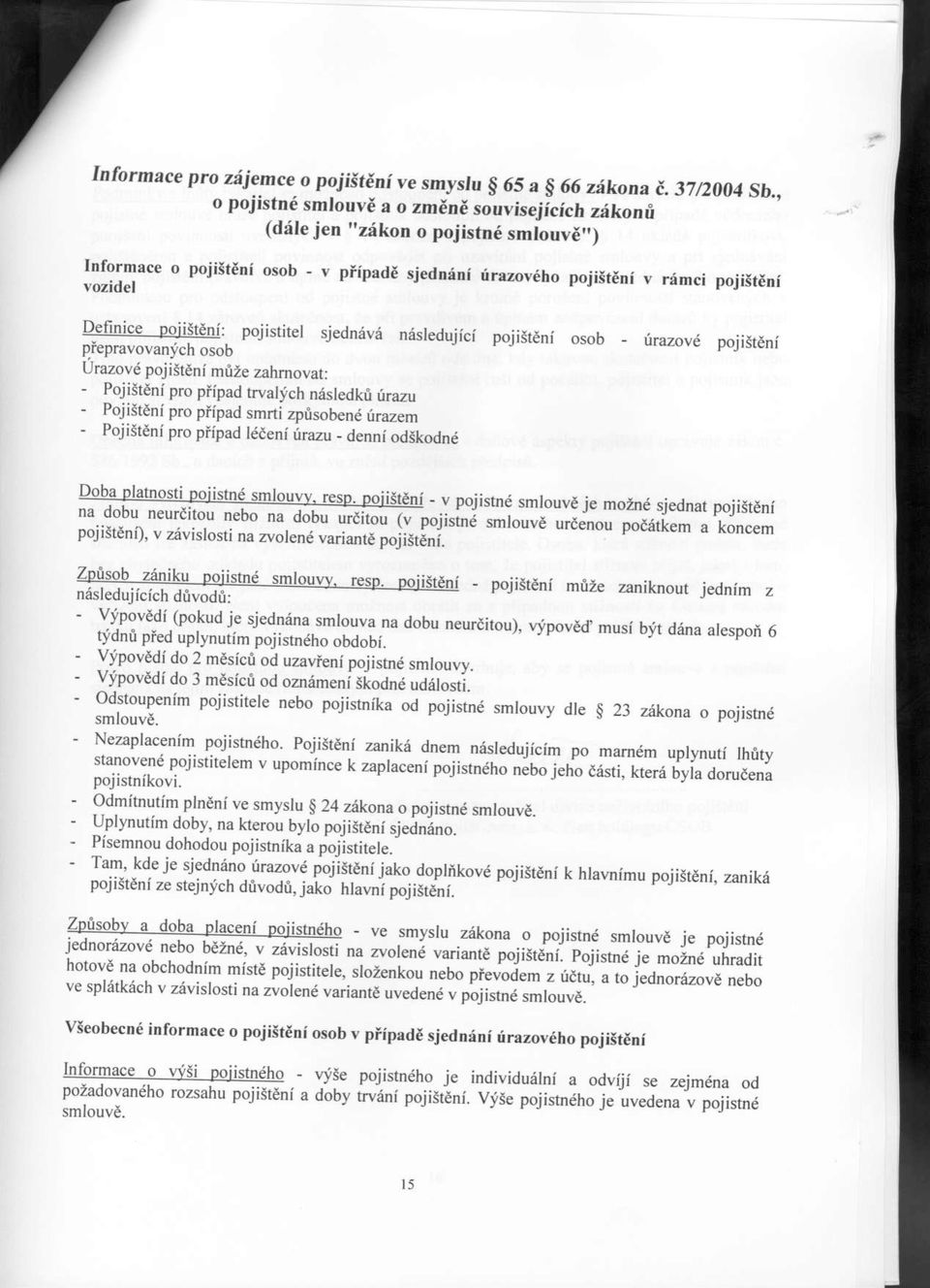 poiisritel siednevd nisledujfci pojisrdnf osob _ piepravovanich irazove pojisteni osob Urazovd pojisteni mize zahmovat: - Pojisleni pro piipad trvalich ndsledki urazu - PojiStdni pro piipad smrti