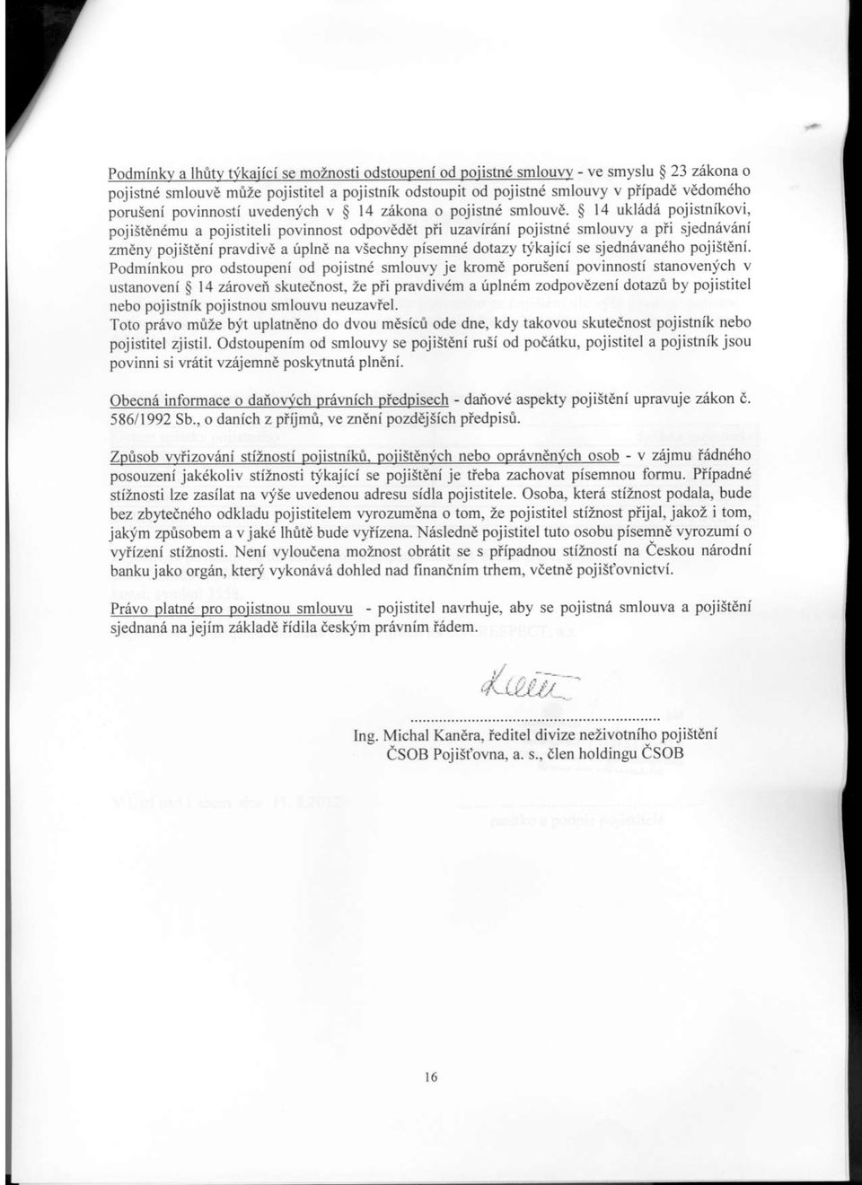 S 14 uklede pojistnikovi, pojistdnimu a pojistiteli povinnost odpovcdet pii uzavir6ni pojistn6 smlouvy a pii sjedn6v6ni zmeny pojistcni pravdivd a iplne na vsechn), pisemndotazy t'.