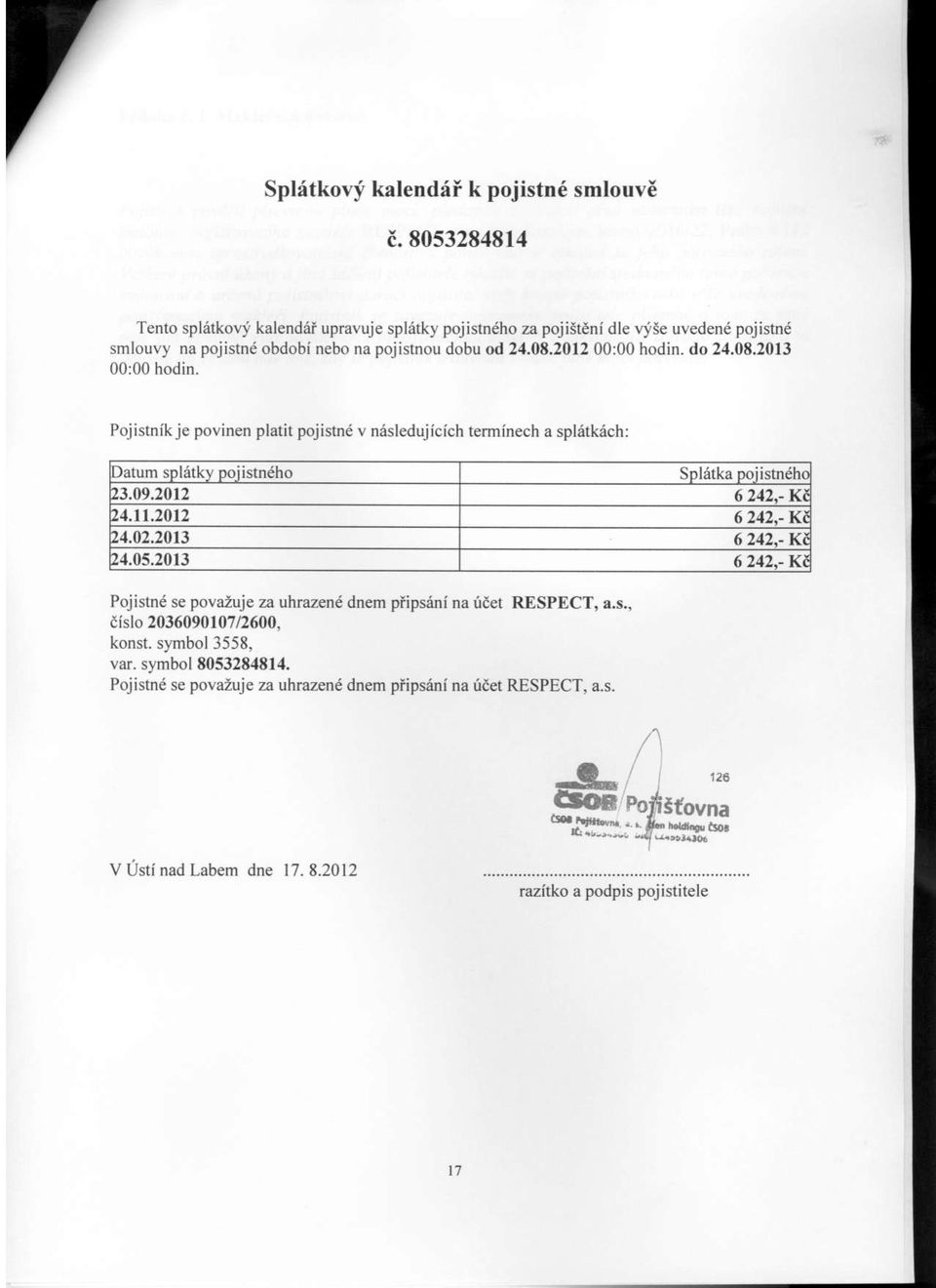 Pojistnikje povinen platit pojistnd v nrsledujicich terminech a spl6tkich: )arum spliirk) poiistneho t3.09.2012 t4.11.2012 t4.02.2013 t4.05.2013 SDlrtka Doiistndh( 6212.