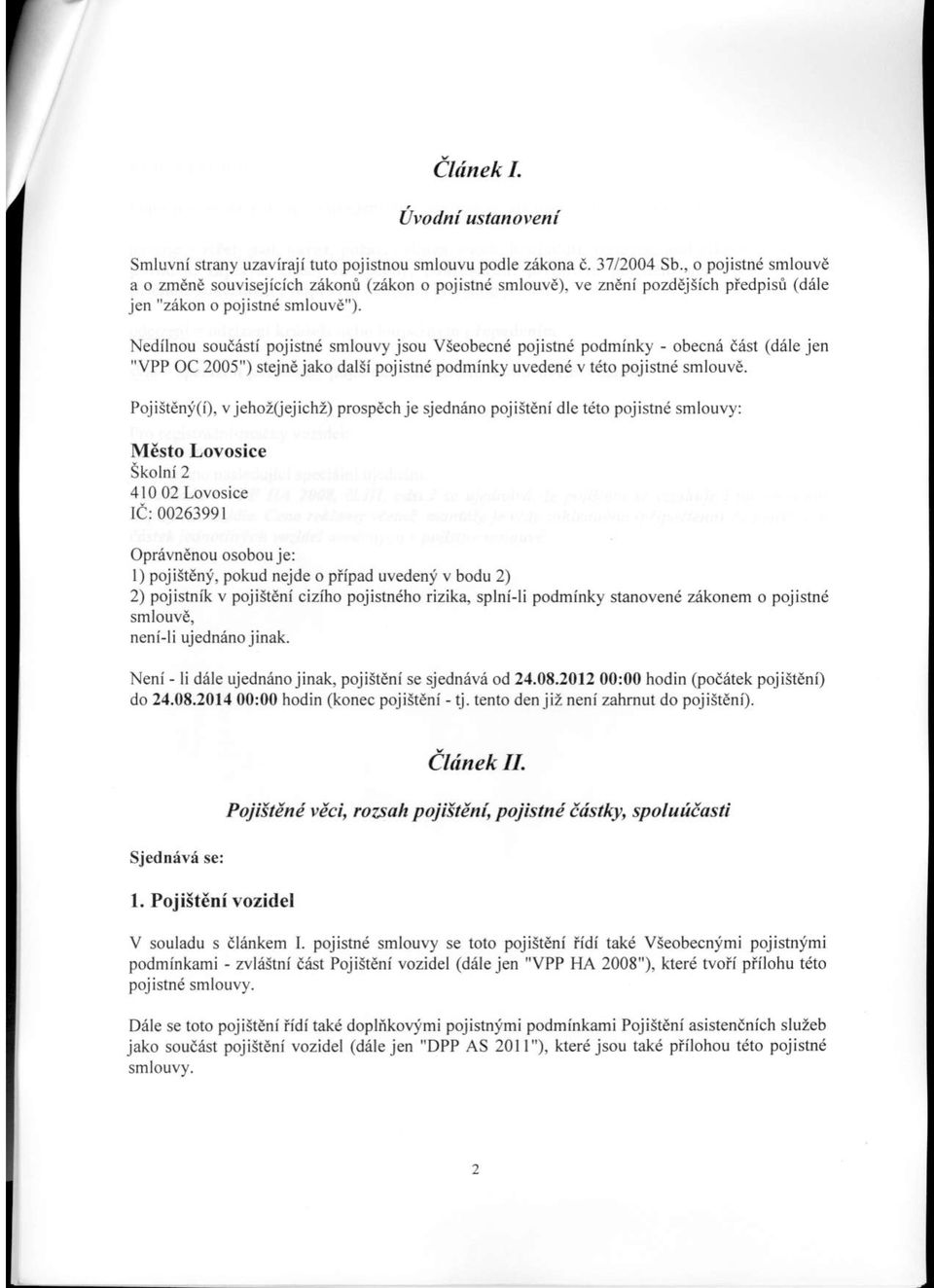Nedilnou soudesti pojistni smlouvy jsou Vseobecn6 pojistnd podminky - obecna ddst (dale jen "VPP OC 2005") stejndjako dalti pojistn6 podminky uvedend v t6to pojistnd smloure.